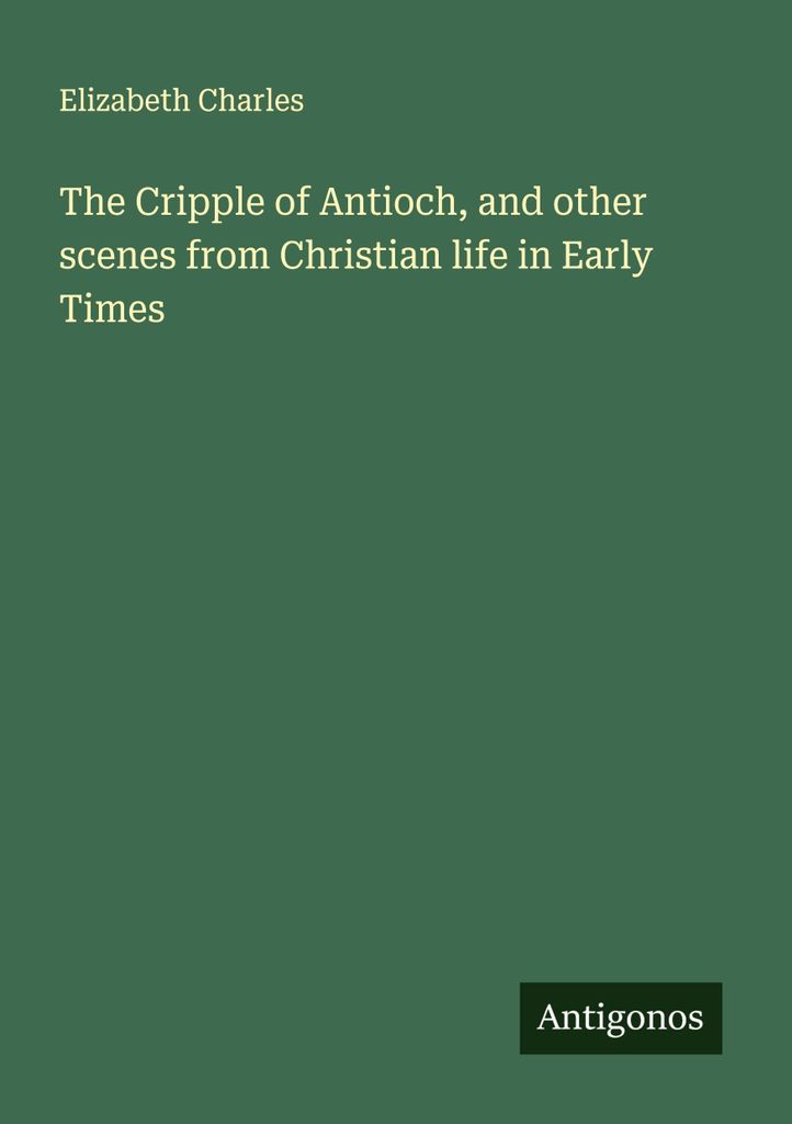 Der Krüppel von Antiochia und andere Szenen aus dem christlichen Leben in der Frühzeit
