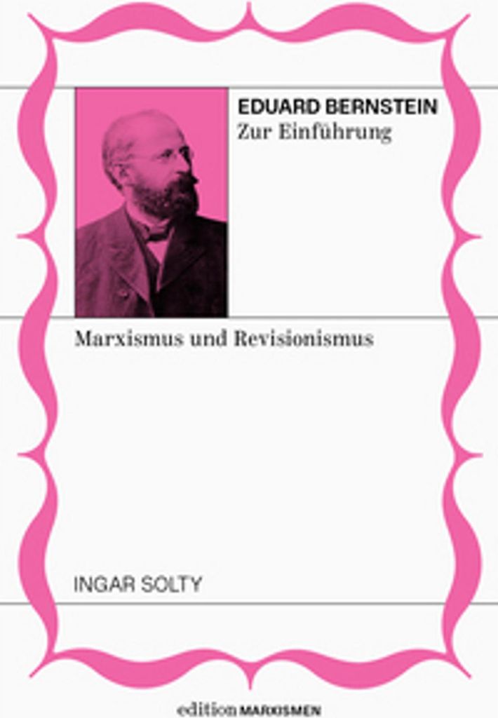 Eduard Bernstein zur Einführung: Marxismus und Revisionismus
