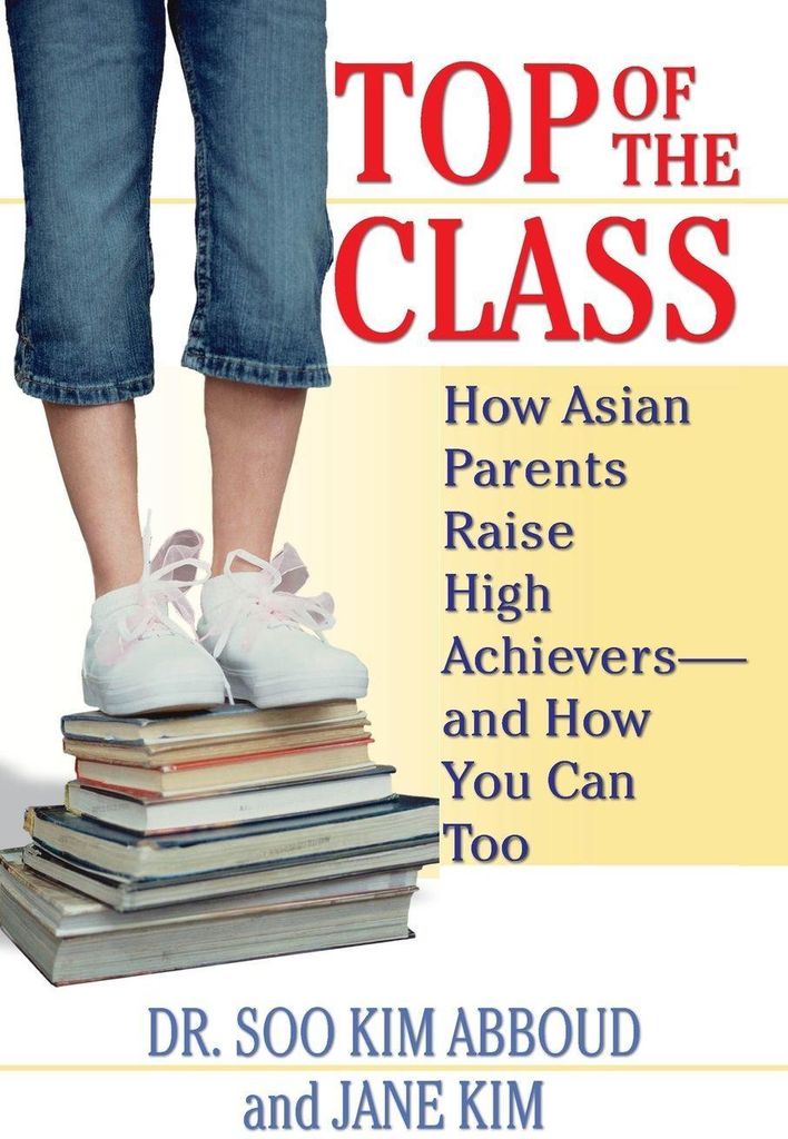 Top of the Class: How Asian Parents Raise High Achievers--And How You Can Too