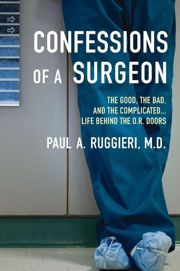 Confessions of a Surgeon: The , the Bad and the Complicated...Life Behind th