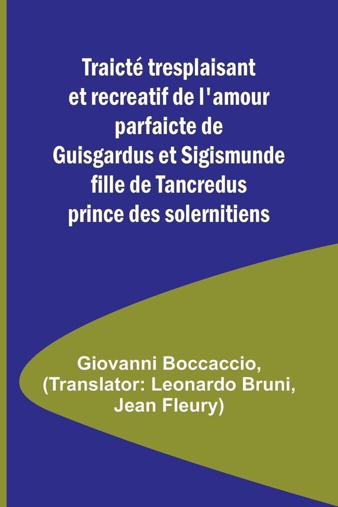 Traicté tresplaisant et recreatif de l'amour parfaicte de Guisgardus et Sigismunde fille de Tancredus prince des solernitiens