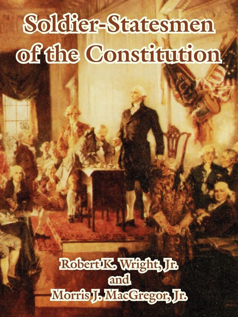 Soldier-Statesmen of the Constitution. Wright, , Robert, K. New.