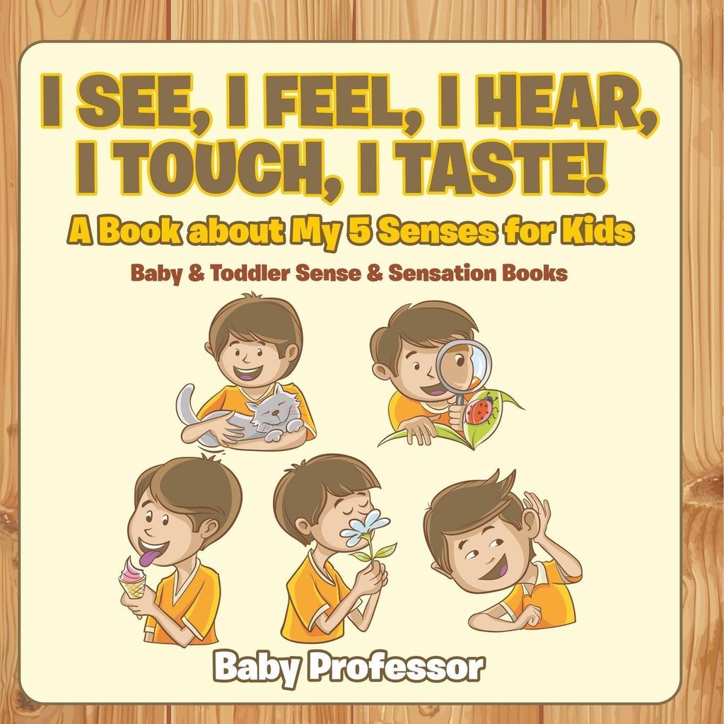 I See, I Feel, I Hear, I Touch, I Taste! A Book About My 5 Senses for Kids - Baby & Toddler Sense & Sensation Books