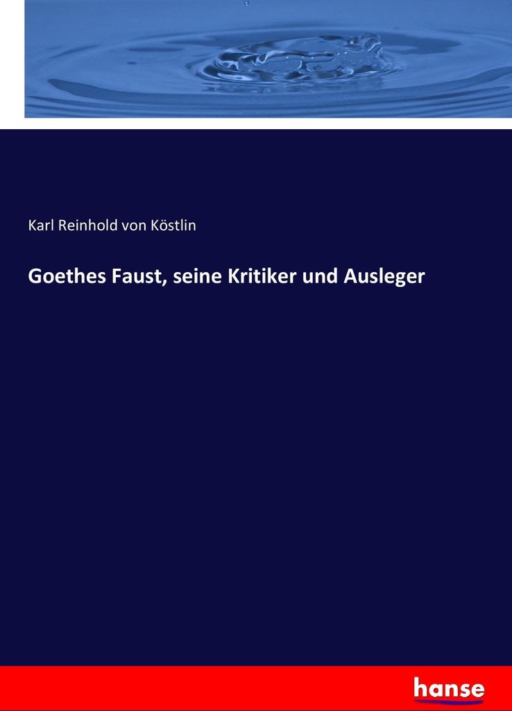 Goethes Faust, seine Kritiker und Ausleger