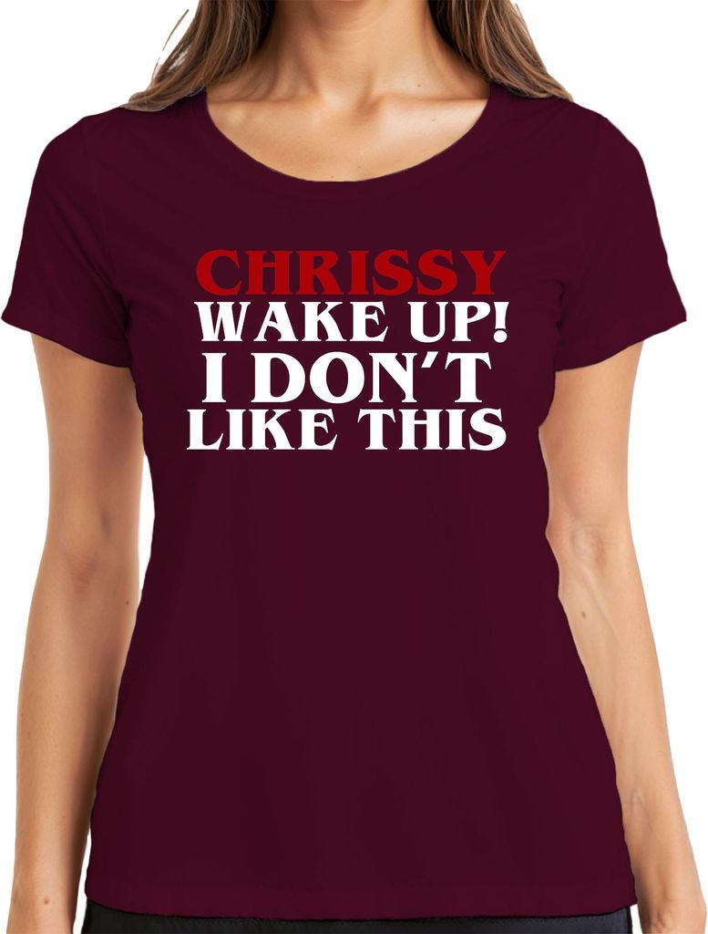 Chrissy Wake Up I Don't Like This lustig Geschenk Geburtstag Damen T-Shirt, Burgundy, L