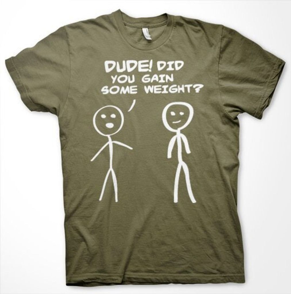 Dude! Did You Gain Som Weight? T-Shirt - Medium - Olive