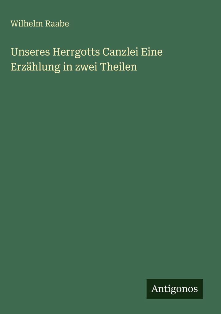 Unseres Herrgotts Canzlei Eine Erzählung in zwei Theilen