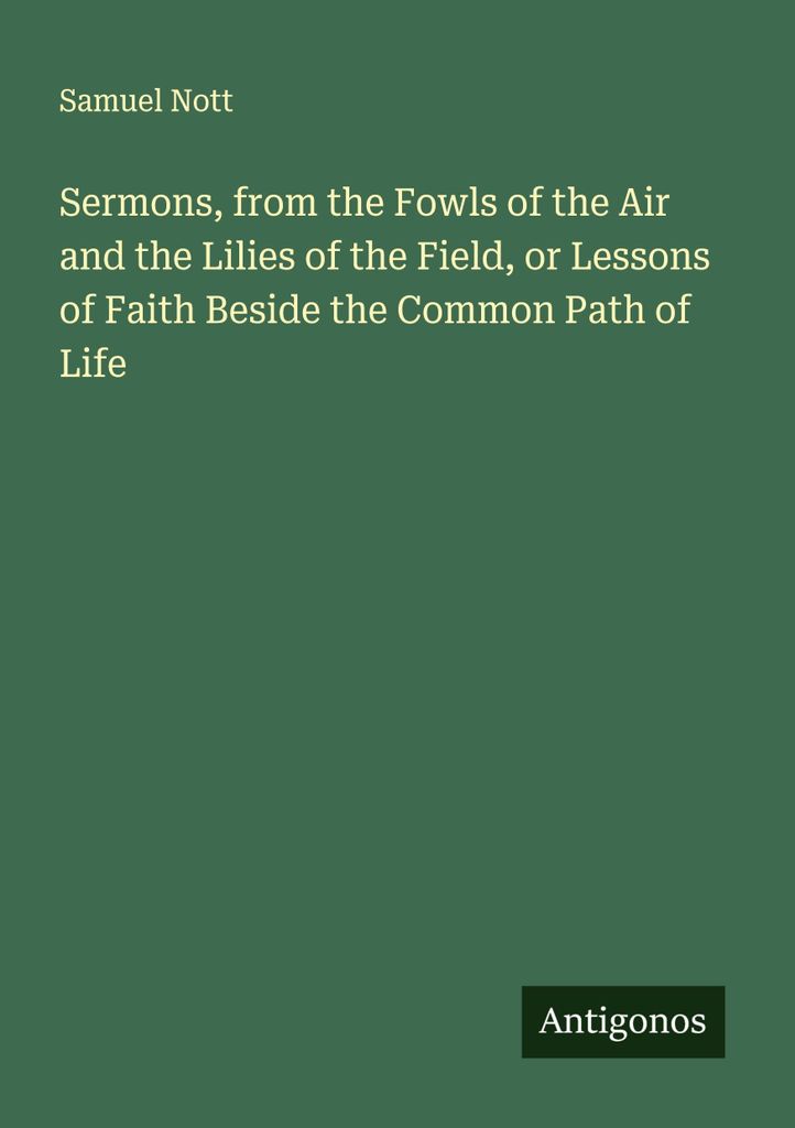 Sermons, from the Fowls of the Air and the Lilies of the Field, or Lessons of Faith Beside the Common Path of Life