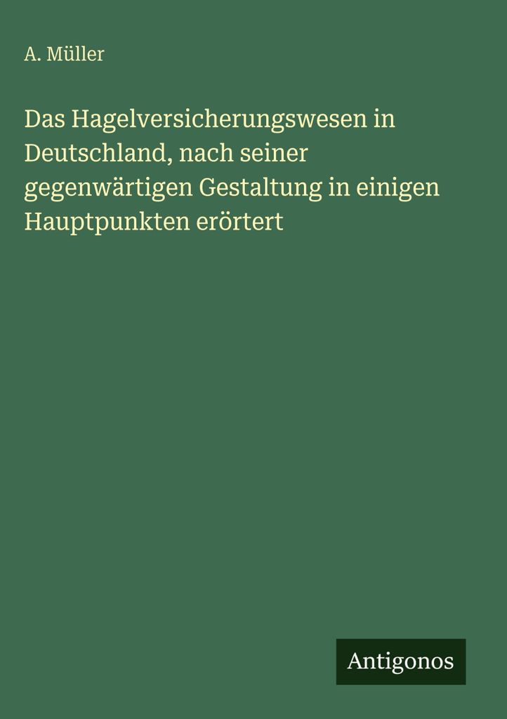 Das Hagelversicherungswesen in Deutschland, nach seiner gegenwärtigen Gestaltung in einigen Hauptpunkten erörtert