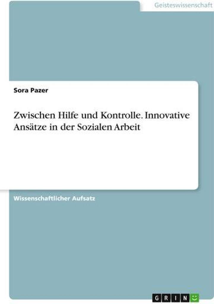 Zwischen Hilfe und Kontrolle. Innovative Ansätze in der Sozialen Arbeit