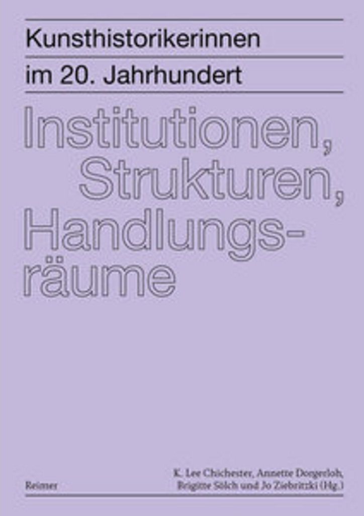 Kunsthistorikerinnen im 20. Jahrhundert: Institutionen, Strukturen, Handlungsräume