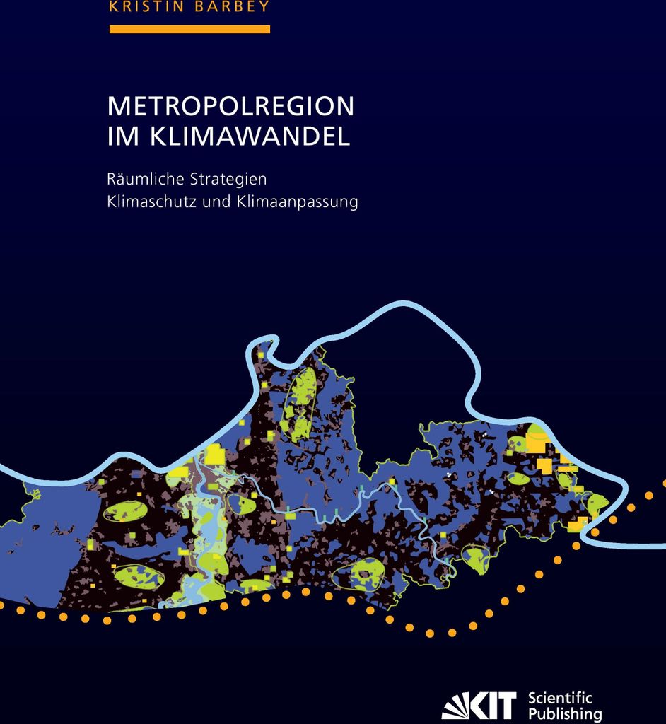 Metropolregion im Klimawandel - Räumliche Strategien Klimaschutz und Klimaanpassung Zur Entwicklung gesamträumlicher Konzepte am Beispiel der Met...
