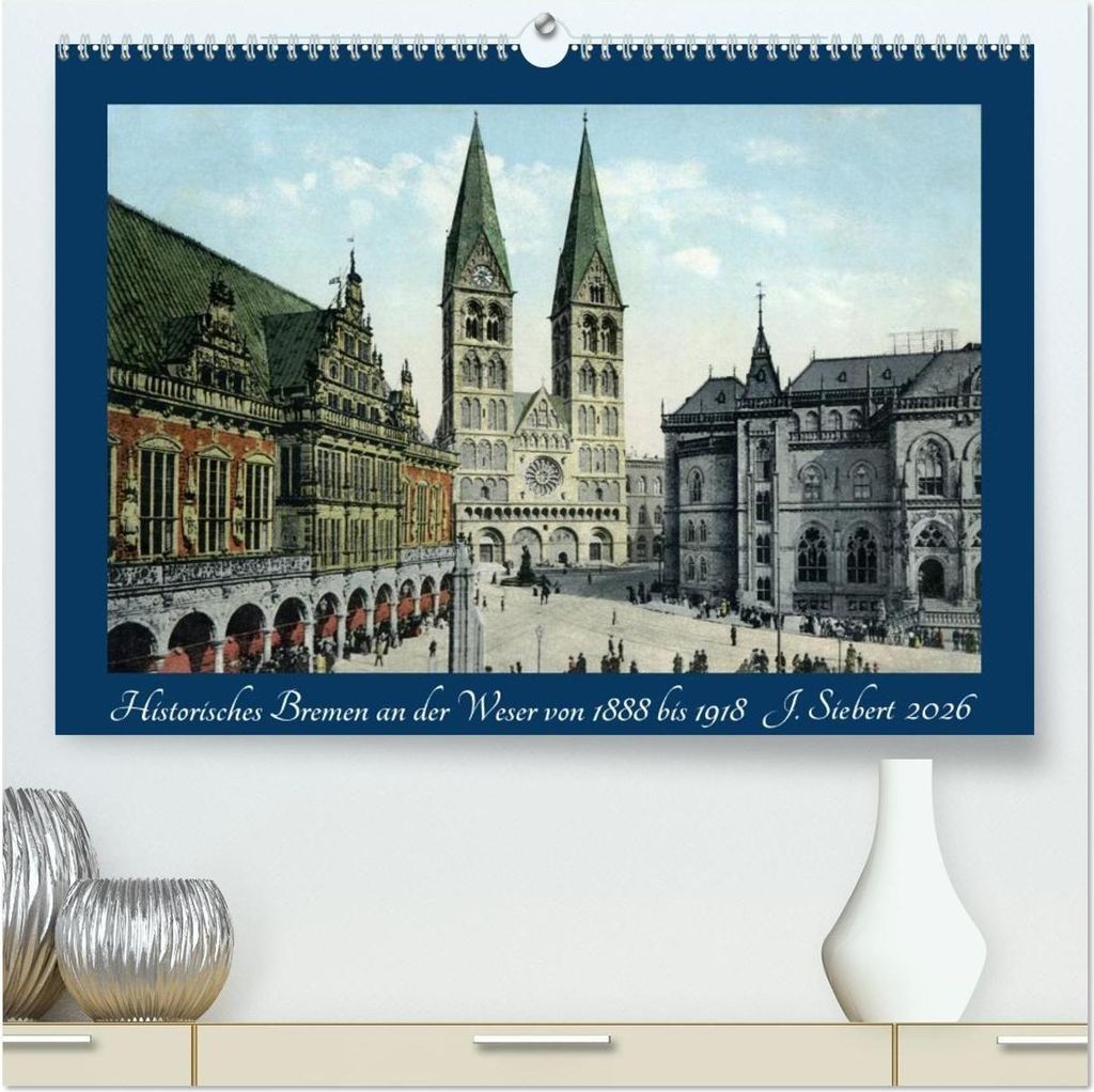 Historisches Bremen an der Weser von 1888 bis 1918 (hochwertiger Premium Wandkalender 2026 DIN A2 quer), Kunstdruck in Hochglanz