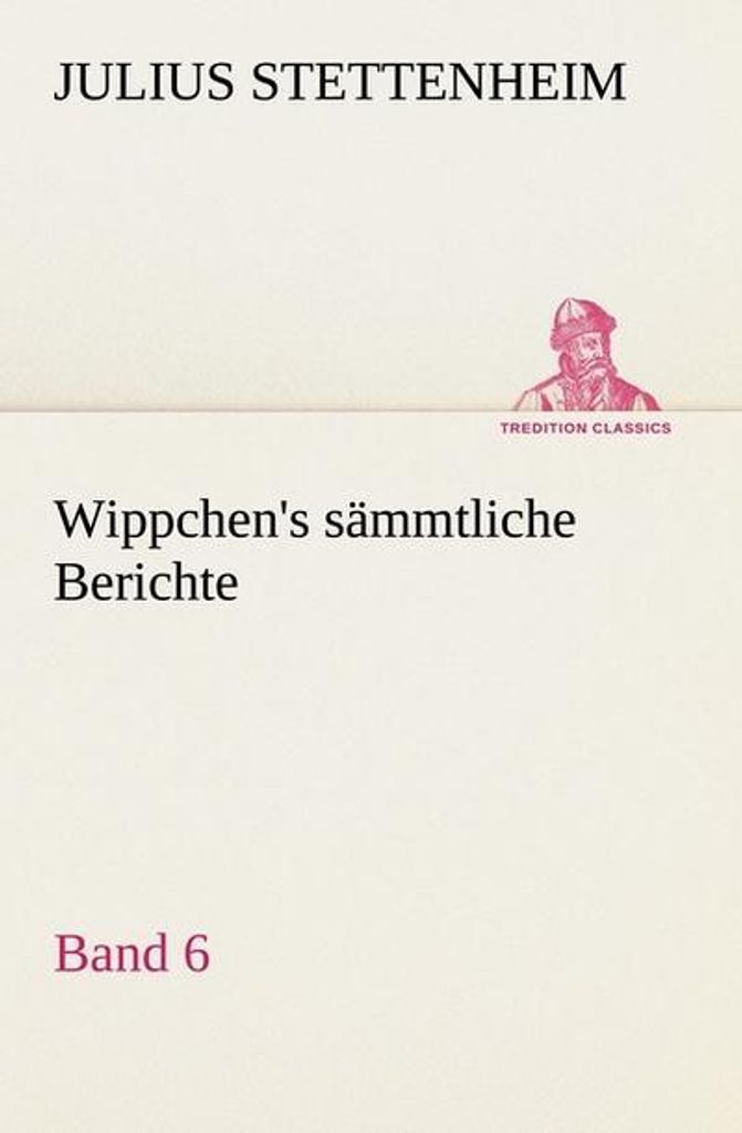 Wippchen's sämmtliche Berichte, Band 6