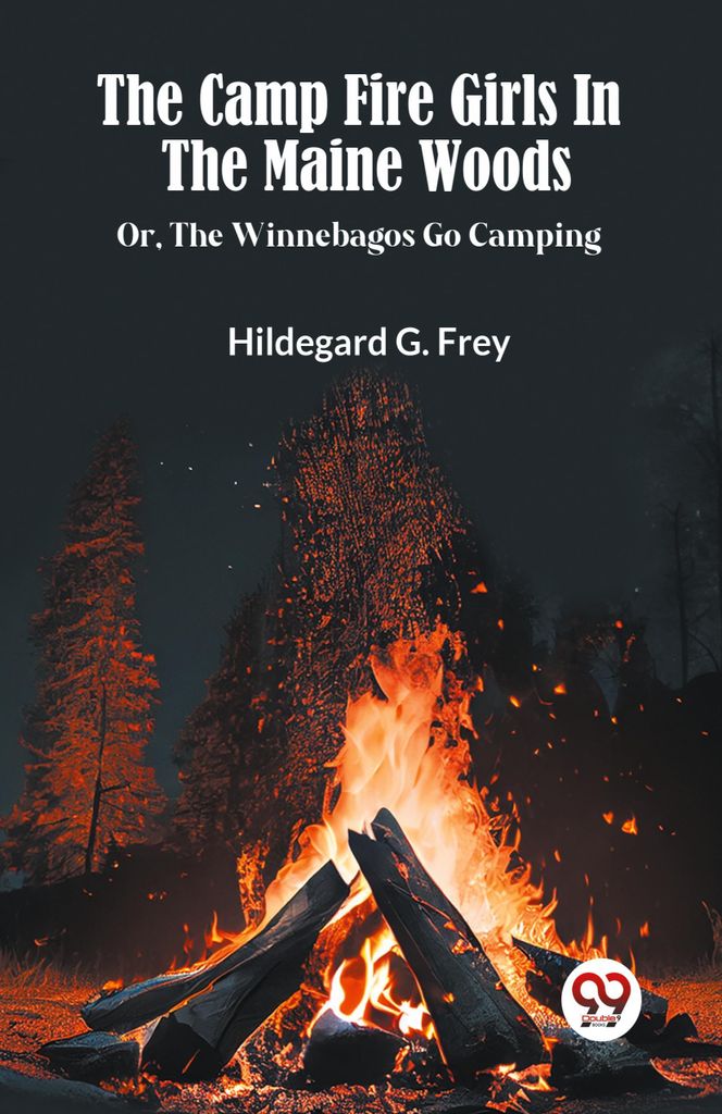 The Camp Fire Girls In The Maine Woods Or, The Winnebagos Go Camping