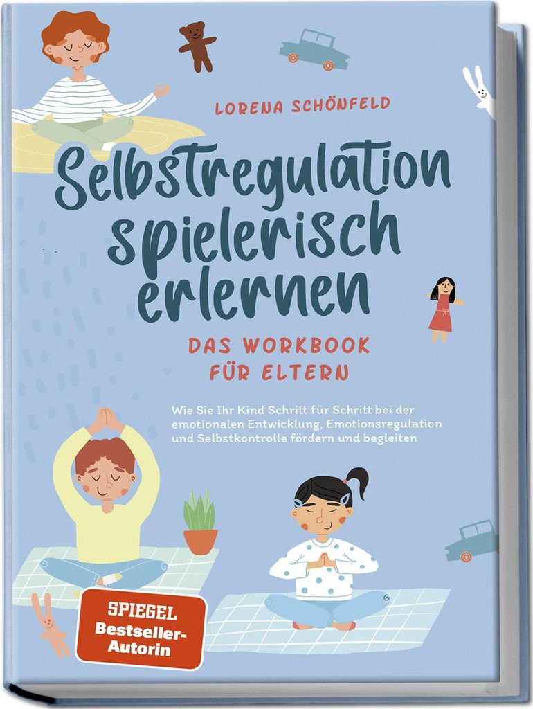 Selbstregulation spielerisch erlernen - Das Workbook für Eltern: Wie Sie Ihr Kind Schritt für Schritt bei der emotionalen Entwicklung, Emotionsre...