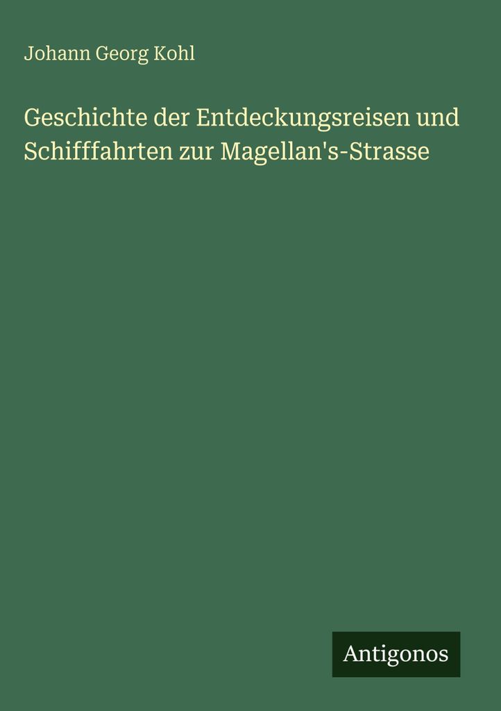 Geschichte der Entdeckungsreisen und Schifffahrten zur Magellan's-Strasse