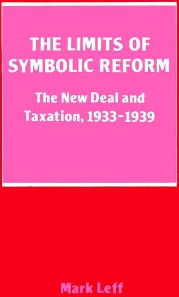 The Limits of Symbolic Reform: The New Deal and Taxation, 19331939, Leff, H.,,