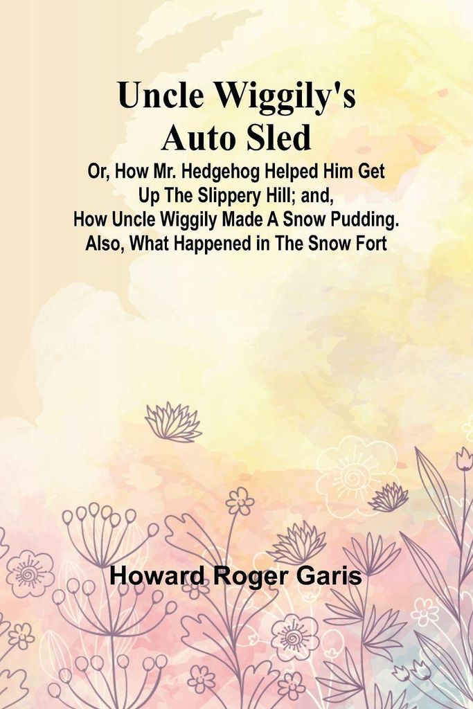 Uncle Wiggily's Auto Sled; Or, How Mr. Hedgehog Helped Him Get Up the Slippery Hill; and, How Uncle Wiggily Made a Snow Pudding. Also, What Happene...