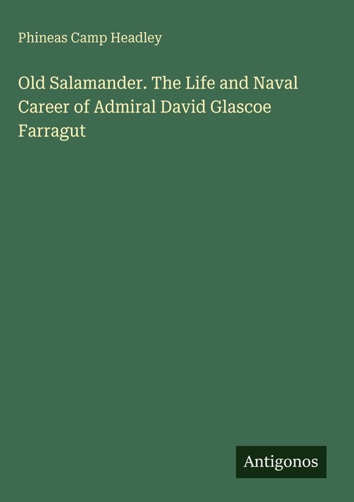 Der alte Salamander. Das Leben und die Marinekarriere von Admiral David Glascoe Farragut