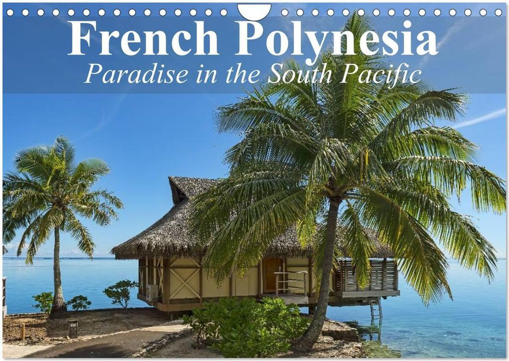 French Polynesia Paradise in the South Pacific (Wall Calendar 2026 DIN A4 landscape), CALVENDO 12 Month Wall Calendar