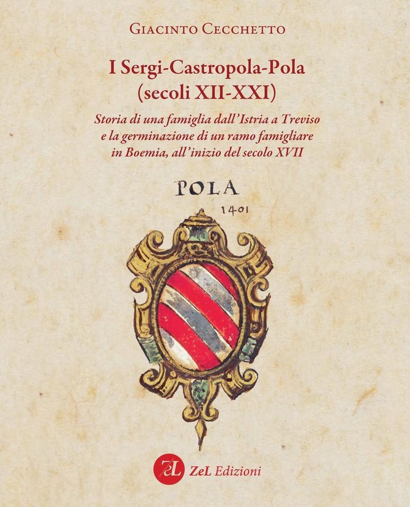 I Sergi-Castropola-Pola (secoli XII-XXI). Storia di una famiglia dall'Istria a Treviso e la germinazione di un ramo famigliare in Boemia, all'inizi...