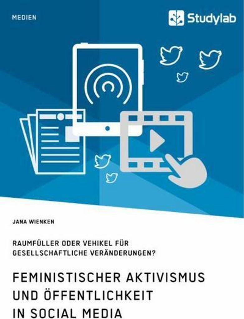 Feministischer Aktivismus und Öffentlichkeit in Social Media. Raumfüller oder Vehikel für gesellschaftliche Veränderungen?