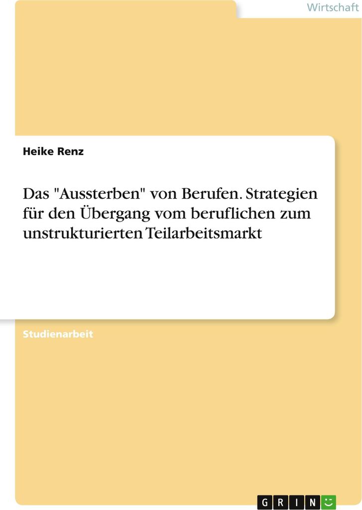 Das \Aussterben\" von Berufen. Strategien für den Übergang vom beruflichen zum unstrukturierten Teilarbeitsmarkt"
