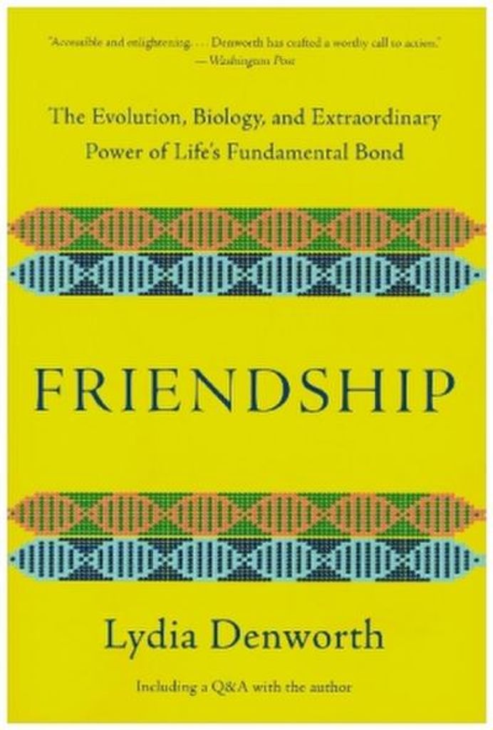 Friendship: The Evolution, Biology, and Extraordinary Power of Life`s Fundamental Bond. Including a Q&A with the author