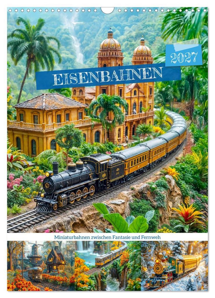 Eisenbahnen - Miniaturbahnen zwischen Fantasie und Fernweh (Wandkalender 2027 DIN A3 hoch), CALVENDO Monatskalender