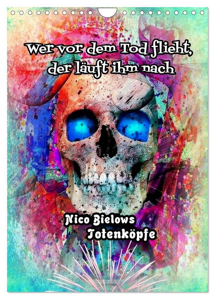 Wer vor dem Tod flieht, der läuft ihm nach - Nico Bielows Totenköpfe (Wandkalender 2027 DIN A4 hoch), CALVENDO Monatskalender