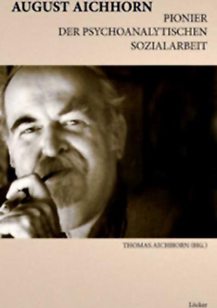August Aichhorn, Pionier der psychoanalytischen Sozialarbeit