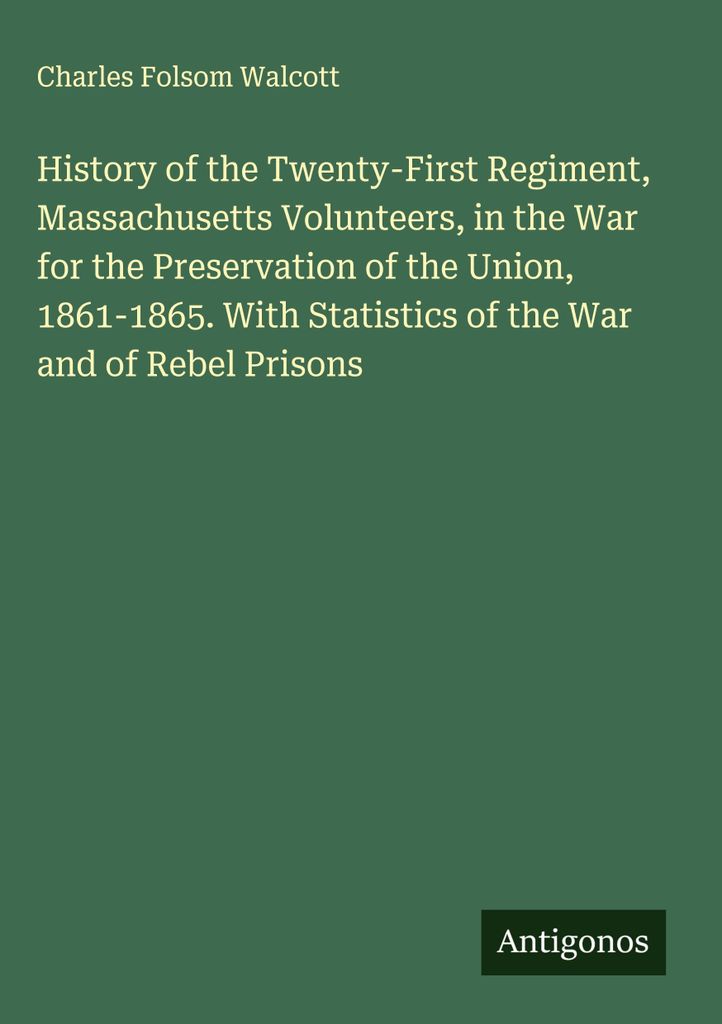 History of the Twenty-First Regiment, Massachusetts Volunteers, in the War for the Preservation of the Union, 1861-1865. With Statistics of the War...