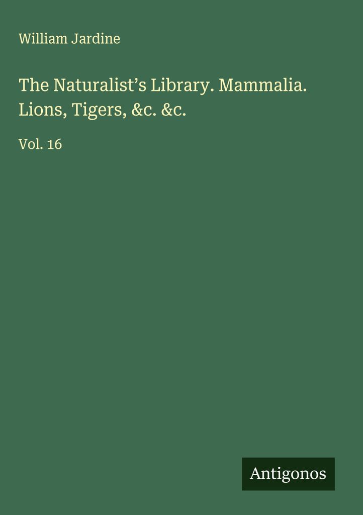 Die Bibliothek des Naturforschers. Säugetiere. Löwen, Tiger, &c. &c.