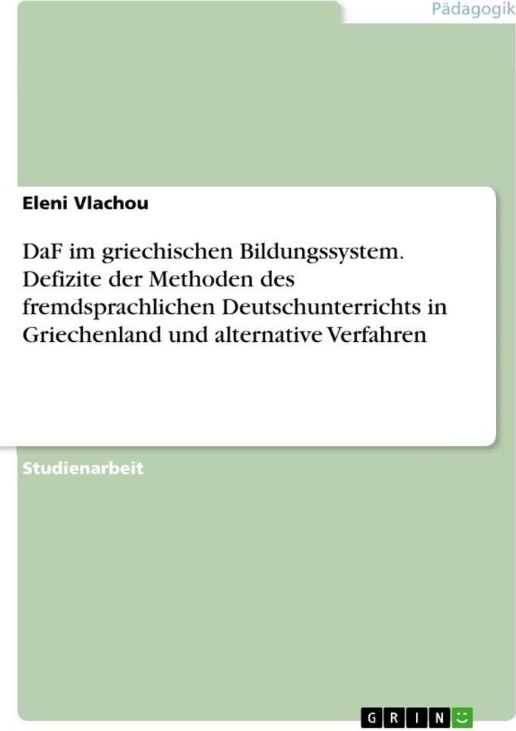 DaF im griechischen Bildungssystem. Defizite der Methoden des fremdsprachlichen Deutschunterrichts in Griechenland und alternative Verfahren