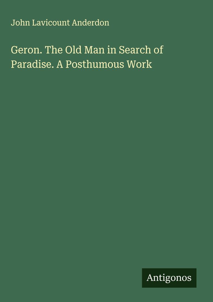 Geron. Der alte Mann auf der Suche nach dem Paradies. Ein posthumes Werk