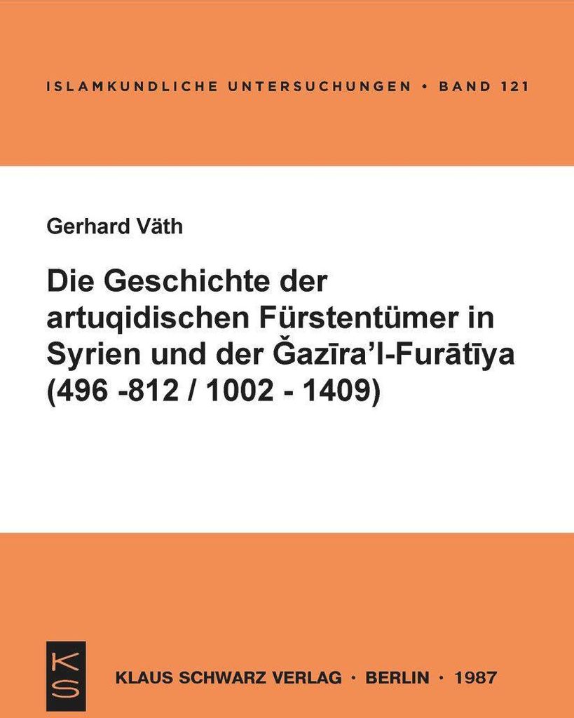 Die Geschichte der artuqidischen Fürstentümer in Syrien und der Gazira 'l-Furatiya (496-812/1002-1409)