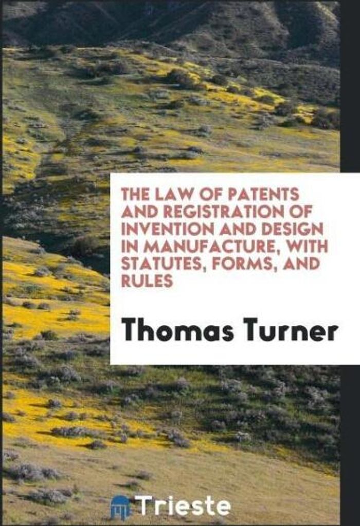 The Law of Patents and Registration of Invention and Design in Manufacture, with Statutes, Forms, and Rules