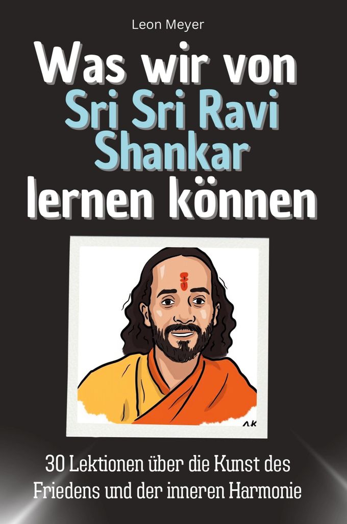 Was wir von Sri Sri Ravi Shankar lernen können - Das perfekte Geschenk für Weihnachten und Geburtstag für Männer, Frauen und Teenager