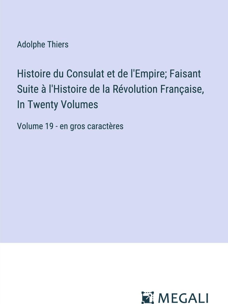 Histoire du Consulat et de l'Empire; Faisant Suite à l'Histoire de la Révolution Française, In Twenty Volumes