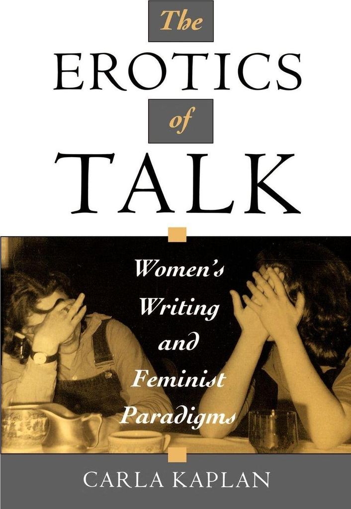 The Erotics of Talk: Women's Writing and Feminist Paradigms, Kaplan, Carla,,