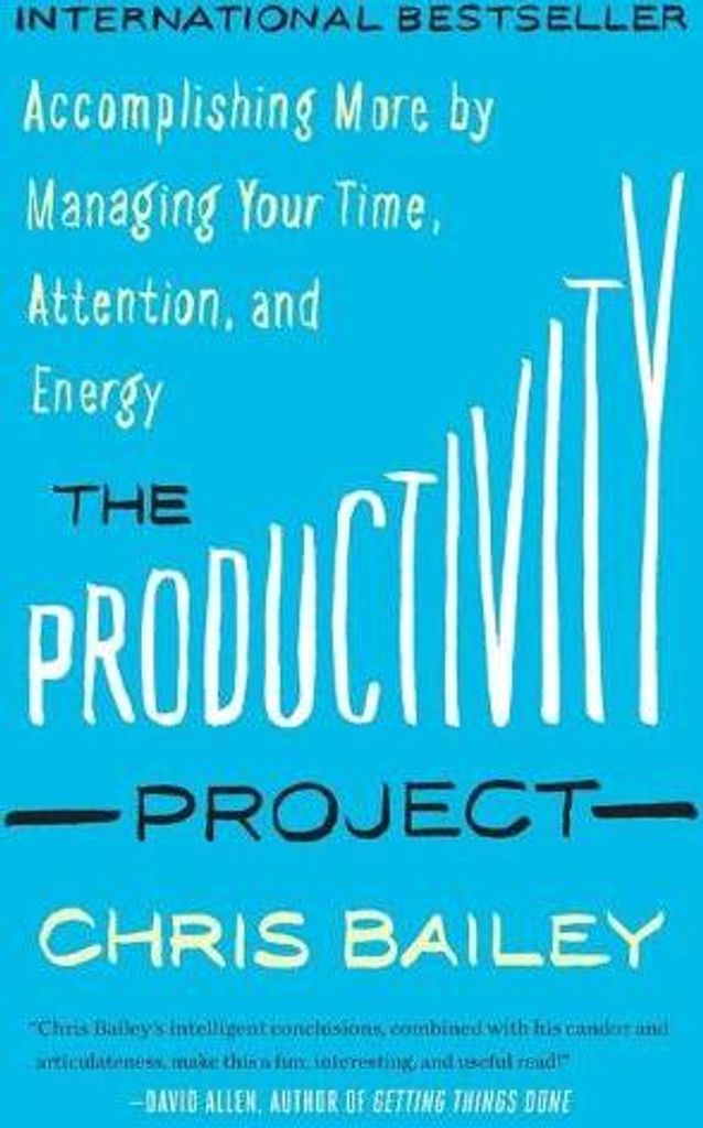 The Productivity Project: Accomplishing More by Managing Your Time, Attention, and Energy