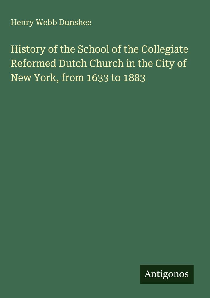 Geschichte der Schule der Collegiate Reformed Dutch Church in der Stadt New York, von 1633 bis 1883