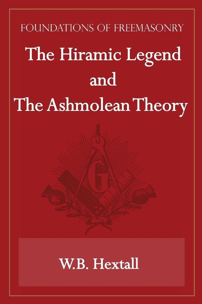 The Hiramic Legend and The Ashmolean Theory (Foundations of Freemasonry Series)