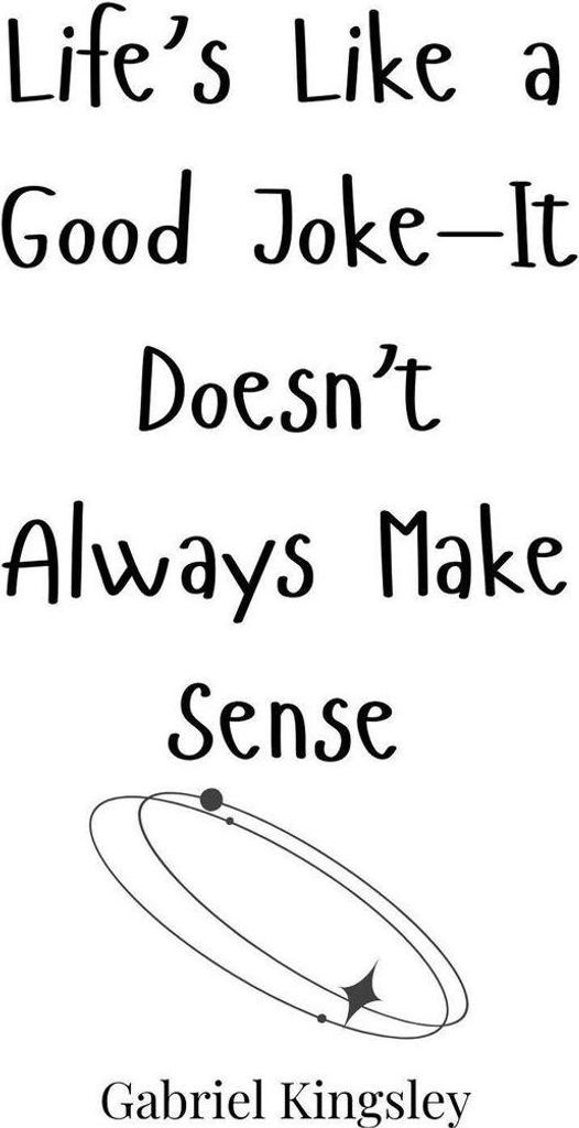 Life's Like a Good Joke-It Doesn't Always Make Sense