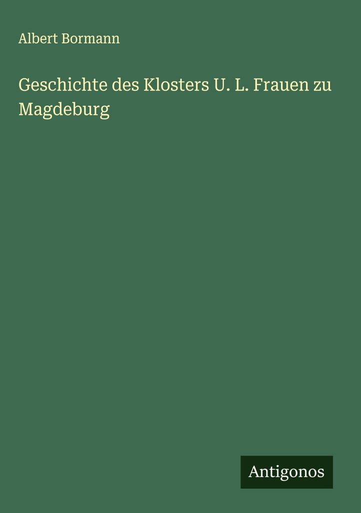 Geschichte des Klosters U. L. Frauen zu Magdeburg