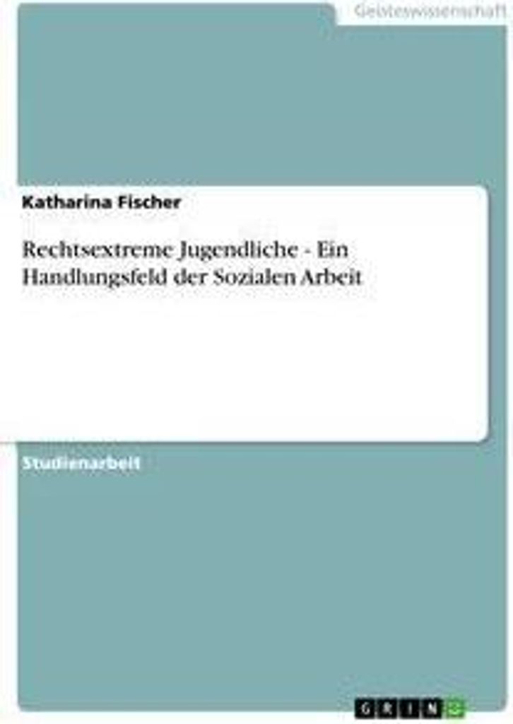 Rechtsextreme Jugendliche - Ein Handlungsfeld der Sozialen Arbeit