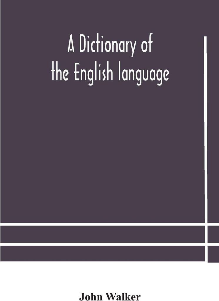 A dictionary of the English language, answering at once the purposes of rhyming, spelling and pronouncing, on a plan not hitherto attempted