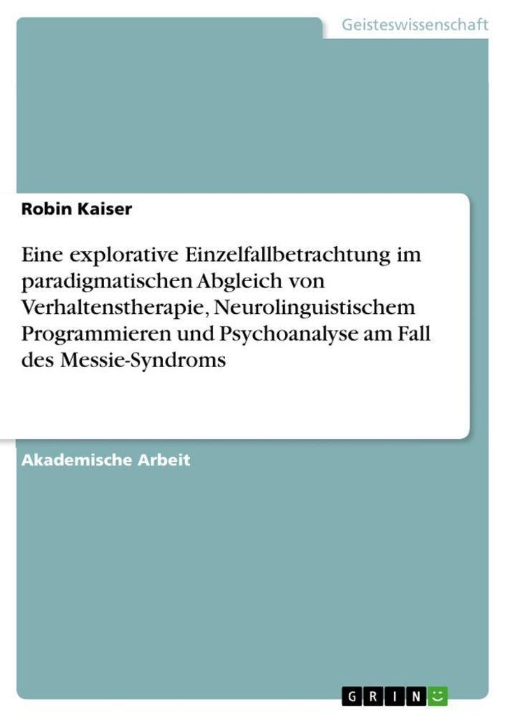 Eine explorative Einzelfallbetrachtung im paradigmatischen Abgleich von Verhaltenstherapie, Neurolinguistischem Programmieren und Psychoanalyse am ...
