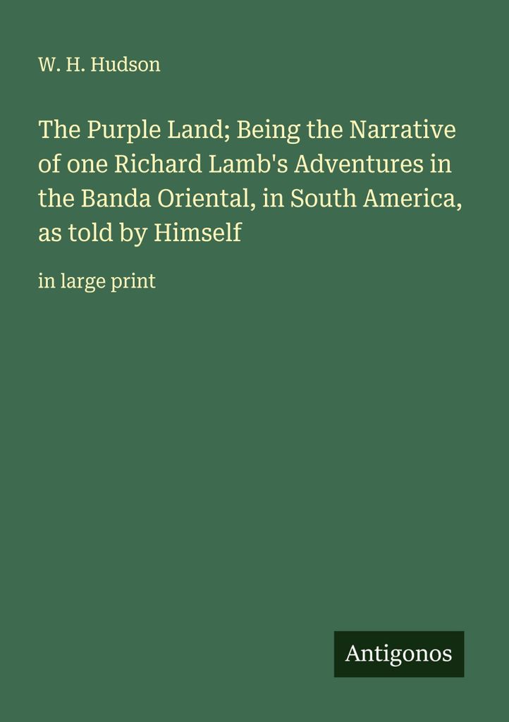 The Purple Land; Being the Narrative of one Richard Lamb's Adventures in the Banda Oriental, in South America, as told by Himself